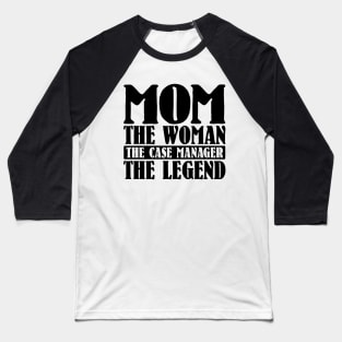 Mom The Woman The Case Manager The Legend Baseball T-Shirt